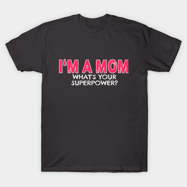 Im A Mom Whats Your Superpower Mom T Idea T Shirt Teepublic 2830